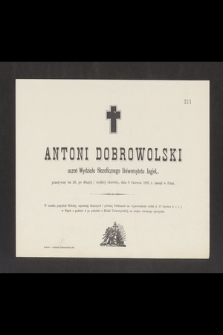 Antoni Dobrowolski uczeń Wydziału filozoficznego Uniwersytetu Jagiell. [...] dnia 8 Czerwca 1881 r. zasnął w Panu […]