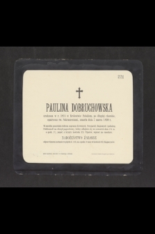Paulina Dobruchowska urodzona w r. 1824 w Królestwie Polskiem [...] zmarła dnia 7 marca 1899 [...]