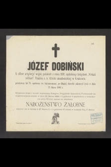 Józef Dobiński b. oficer artylerii wojsk polskich z roku 1831 [...]. Rządca c.k. Kliniki akademickiej w Krakowie [...] zakończył życie w dniu 22 Marca 1886 r. [...]