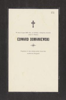 W dniu 2 Lipca 1883 roku, po krótkiej a dolegliwej chorobie zmarł w Wiedniu Edward Domaniewski [...]