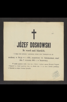 Józef Doskowski Dr. wszech nauk lekarskich, b. lekarz kolei północnej i państwowej [...] urodzony w Stryju w r. 1828 [...] zmarł dnia 5 września 1894 r. w Szczawnicy [...]