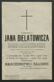 Za spokój duszy ś. p. Jana Bielatowicza pisarza [...] zmarłego w Londynie dnia 27 listopada 1965 roku i tam pochowanego w pierwszą bolesną rocznicę śmierci odprawione zostanie w poniedziałek dnia 5 grudnia 1966 r. [...] nabożeństwo żałobne [...]
