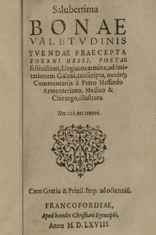 Saluberrima Bonae Valetvdinis Tvendae Praecepta Eobani Hessi, Poetae festiuissimi : Elegiaco carmine, ad imitationem Galeni, conscripta, novisq[ue] Commentarijs a Petro Hassardo Armenteriano, Medico & Chirurgo, illustrata