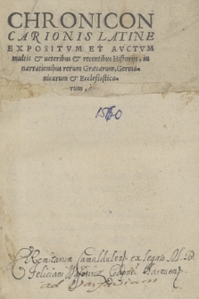 Chronicon Carionis Latine Expositvm Et Avctvm multis et ueteribus et recentibus Historijs, in narrationibus rerum Graecarum, Germanicarum et Ecclesiasticarum, à Philippo Melanthone. Acceßit locupletißimus rerum ac uerborum memorabilium Index