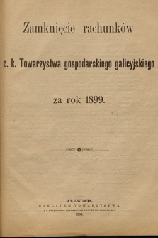 Zamknięcie rachunków c. k. Towarzystwa gospodarskiego galicyjskiego za rok 1899