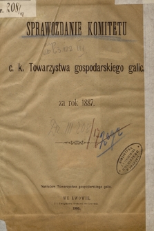 Sprawozdanie Komitetu c. k. Towarzystwa gospodarskiego galic. : za rok 1887