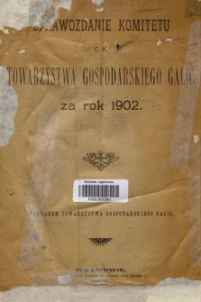 Sprawozdanie Komitetu c. k. Towarzystwa Gospodarskiego Galic. : za rok 1902