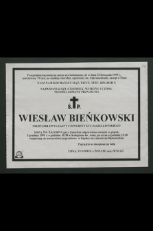 Przepełnieni ogromnym żalem zawiadamiamy, że w dniu 22 listopada 1999 r. [...], zasnął w Panu [...] Wiesław Bieńkowski profesor zwyczajny Uniwersytetu Jagiellońskiego [...]