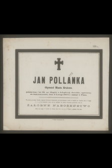 Jan Pollanka Obywatel Miasta Krakowa, przeżywszy lat 59, [...] dnia 9 Lutego 1875 r. zasnął w Panu [...]