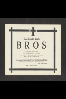 Ś. P. Z domu Nowicka Józefa Broś [...] emer. nauczycielka, kombatant II wojny światowej, przeżywszy lat 74, po ciężkiej chorobie, opatrzona św. Sakramentami zasnęła w Panu, dnia 10 listopada 1986 roku [...]