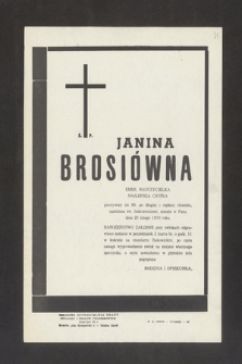 Ś. P. Janina Brosiówna, emer. nauczycielka [...] przeżywszy lat 86, po długiej i ciężkiej chorobie, opatrzona św. Sakramentami zasnęła w Panu dnia dnia 25 lutego 1970 roku [...]