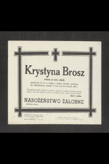 Krystyna Brosz, wdowa po kier. szkoły, przeżywszy lat 81, po długiej a ciężkiej chorobie zasnęła w Panu dnia 24 kwietnia 1956 r. [...]