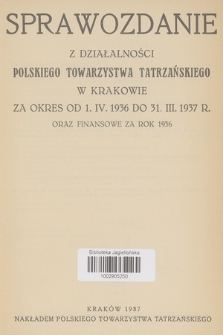 Sprawozdanie z Działalności Polskiego Towarzystwa Tatrzańskiego w Krakowie : za okres od 1. IV. 1936 do 31. III. 1937 r. oraz finansowe za rok 1936