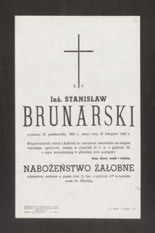 Ś. P. Inż Stanisław Brunarski urodzony 31 października 1893 r. zmarł dnia 20 listopada 1962 r. [...]