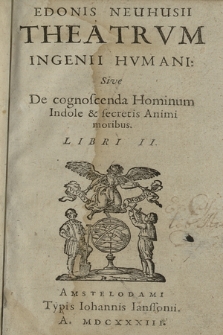 Edons Neuhusii Theatrvm Ingenii Hvmani : Sive De cognoscenda Hominum Indole & secretis Animi moribus ; Libri II