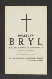 Ś. P. Bolesław Bryl [...] przeżywszy lat 82, po długiej a ciężkiej chorobie, opatrzony św. Sakramentami zasnął w Panu w poniedziałek 7 czerwca 1982 roku [...]