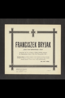 Franciszek Bryjak profesor Liceum Ogólnokształcącego w Kętach [...] przeżywszy lat 54 po długiej a ciężkiej chorobie, opatrzony św. Sakramentami, zasnął w Panu dnia 27-go grudnia 1958 r. [...]