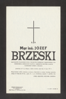 Ś. P. Mgr inż. Józef Brzeski [...] przeżywszy lat 61, po długiej a ciężkiej chorobie zmarł dnia 16 maja 1971 roku [...]