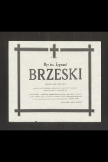 Ś. P. Mgr inż. Zygmunt Brzeski [...] przeżywszy lat 59, po krótkiej a ciężkiej chorobie zasnął w Panu dnia dnia 17 stycznia 1986 roku [...]