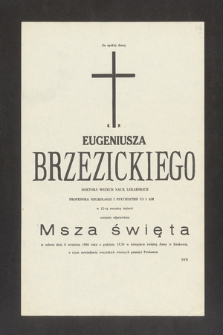 Za spokój duszy Ś. P. Eugeniusza Brzezickiego doktora wszech nauk lekarskich, profesora neurologii i psychiatrii UJ i AM w 12-tą rocznicę śmierci zostanie odprawiona msza święta w sobotę 6 września 1986 roku [...]