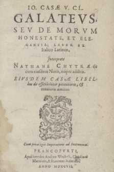 Jo. CaJo. Casæ V. Cl. Galatevs, Sev De Morvm Honestate, Et Elegantia; Liber / Ex Italico Latinus, Interprete Nathane Chytræo, cum eiusdem Notis, nuper additis ; Eivsdem Casæ Libellus de officiis inter potentiores, et tenuiores amicossæ V. Cl. Galatevs, Sev De Morvm Honestate, Et Elegantia; Liber / Ex Italico Latinus, Interprete Nathane Chytræo, cum eiusdem Notis, nuper additis ; Eivsdem Casæ Libellus de officiis inter potentiores, et tenuiores amicos