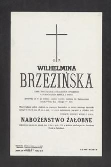 Ś. P. Wilhelmina Brzezińska, emer. nauczycielka, działaczka społeczna [...] przeżywszy lat 87, po krótkiej a ciężkiej chorobie, opatrzona św. Sakramentami, zasnęła w Panu dnia 13 lutego 1971 roku [...]