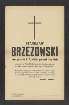 Stanisław Brzezowski, emer. porucznik W. P., ostatnio pracownik f-y Welta przeżywszy lat 73 zasnął w Panu dnia 21 lutego 1952 r. [...]
