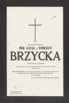 Ś. P. Najukochańsza i najdroższa Mgr Alicja z Dobickich Brzycka, nauczycielka IV L.O. w Krakowie [...] przeżywszy lat 40, po długich a ciężkich cierpieniach, opatrzona św. Sakramentami, zmarła dnia 13 lipca 1981 roku [...]