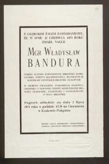 Z głębokim żalem zawiadamiamy , że w dniu 27 czerwca 1975 roku zmarł nagle Mgr Władysław Bandura starszy kustosz dyplomowany Biblioteki Jagiellońskiej, wybitny rękopisoznawca, długoletni bibliotekarz lwowskich bibliotek naukowych [...]