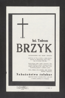 Ś. P. Inż. Tadeusz Brzyk [...] przeżywszy lat 78, po krótkiej a ciężkiej chorobie, opatrzony św. Sakramentami, zasnął w Panu dnia 18 kwietnia 1980 r. [...]