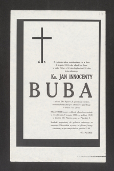 Z głębokim żalem zawiadamiamy, że w dniu 3 sierpnia 1984 roku odszedł do Pana w wieku 75 lat. w 50 roku kapłaństwa i 58 roku życia zakonnego ks. Jan Innocenty Buba [...]