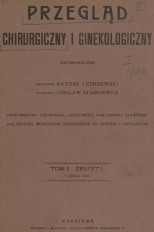 Przegląd Chirurgiczny i Ginekologiczny. T.1, 1909, Zeszyt 1