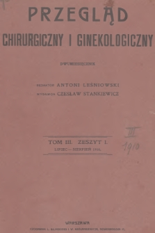 Przegląd Chirurgiczny i Ginekologiczny. T.3, 1910, Zeszyt 1