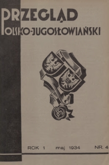 Przegląd Polsko-Jugosłowiański: [miesięcznik poświęcony sprawom zbliżenia kulturalnego i gospodarczego obu narodów : organ Stow. Polsko-Jugosłowiańskiego w Poznaniu]. R.1, 1934, nr 4