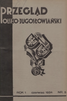 Przegląd Polsko-Jugosłowiański: [miesięcznik poświęcony sprawom zbliżenia kulturalnego i gospodarczego obu narodów : organ Stow. Polsko-Jugosłowiańskiego w Poznaniu]. R.1, 1934, nr 5