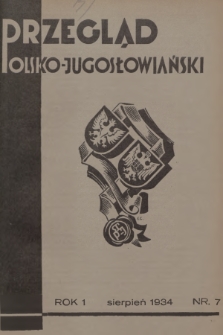 Przegląd Polsko-Jugosłowiański: [miesięcznik poświęcony sprawom zbliżenia kulturalnego i gospodarczego obu narodów : organ Stow. Polsko-Jugosłowiańskiego w Poznaniu]. R.1, 1934, nr 7