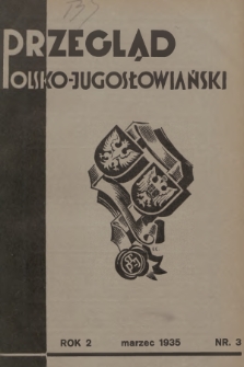 Przegląd Polsko-Jugosłowiański: [miesięcznik poświęcony sprawom zbliżenia kulturalnego i gospodarczego obu narodów : organ Stow. Polsko-Jugosłowiańskiego w Poznaniu]. R.2, 1935, nr 3