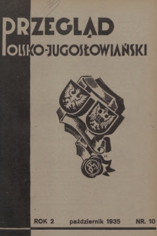 Przegląd Polsko-Jugosłowiański: [miesięcznik poświęcony sprawom zbliżenia kulturalnego i gospodarczego obu narodów : organ Stow. Polsko-Jugosłowiańskiego w Poznaniu]. R.2, 1935, nr 10