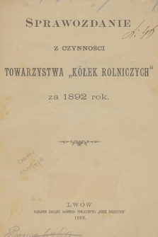 Sprawozdanie z Czynności Towarzystwa „Kółek Rolniczych” za 1892 Rok