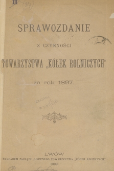 Sprawozdanie z Czynności Towarzystwa „Kółek Rolniczych” za Rok 1897