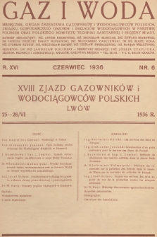 Gaz i Woda : miesięcznik, organ Zrzeszenia Gazowników i Wodociągowców Polskich, Związku Gospodarczego Gazowni i Zakładów Wodociągowych w Państwie Polskiem oraz Polskiego Komitetu Techniki Sanitarnej i Higjeny Miast. R.16, 1936, nr 6 + wkładka