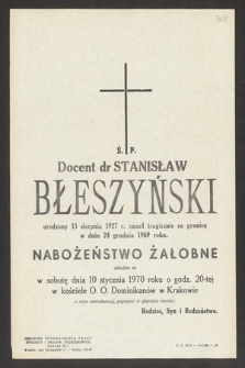 Ś. p. docent dr Stanisław Błeszyński urodzony 13 sierpnia 1927 r. zmarł tragicznie za granicą w dniu 24 grudnia 1969 roku [...] : nabożeństwo żałobne odbędzie się dnia 10 stycznia 1970 roku [...]