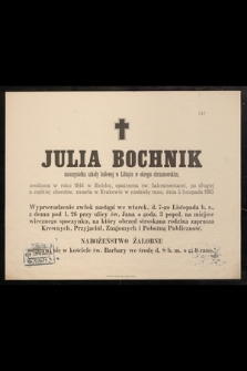 Julia Bochnik nauczycielka szkoły ludowej w Libiążu w okręgu chrzanowskim, urodzona w roku 1844 w Bielsku [...] zmarła w Krakowie [...] dnia 5 listopada 1893 r. [...]