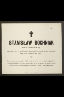 Stanisław Bochniak Uczeń IV. kl. Gimnazyum św. Anny, przeżywszy lat 17 [...] przeniósł się do wieczności dnia 22-go Czerwca 1898 roku [...]