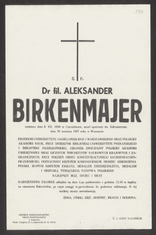 Ś. p. dr fil. Aleksander Birkenmajer urodzony dnia 8.VII.1890 w Czernichowie, zmarł [...] dnia 30 września 1967 w Warszawie [...]