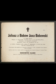 Juliusz z Bobów Jaxa Bobowski c. k. Radca Dworu, Delegat c. k. Namiestnika, Szambelan Jego C. i K. Apostolskiej Mości [...] w 61 roku życia swego, zmarł dnia 15 Stycznia 1878 roku [...]