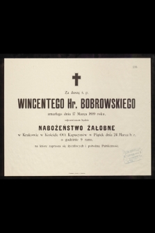 Za duszę ś. p. Wincentego Hr. Bobrowskiego zmarłego dnia 17 Marca 1899 roku odprawionem będzie nabożeństwo żałobne [...] dnia 24 Marca b. r. [...]