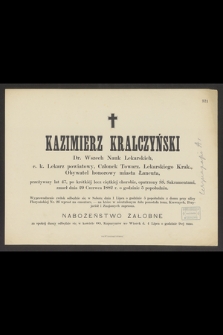 Kazimierz Kralczyński Dr. Wszech Nauk Lekarskich, c. k. Lekarz powiatowy, Członek Towarz. Lekarskiego Krak., Obywatel honorowy miasta Łańcuta, przeżywszy lat 47 [...] zmarł dnia 29 Czerwca 1882 r. [...]