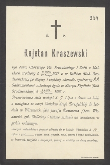 Ś. P. Kajetan Kraszewski syn Jana [...] urodzony d. 11 Marca - 27 Lutego 1827 r. [...] zakończył życie w Starym-Kuplinie (Gub. Grodzieńskiej) d. 1 Lipca - 19 Czerwca 1896 r. [...]