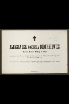 Aleksander Kościesza Bodurkiewicz Właściciel Zarzecza Wielkiego w Galicyi urodzony w roku 1815 [...] zakończył życie dnia 28 kwietnia 1880 roku [...]
